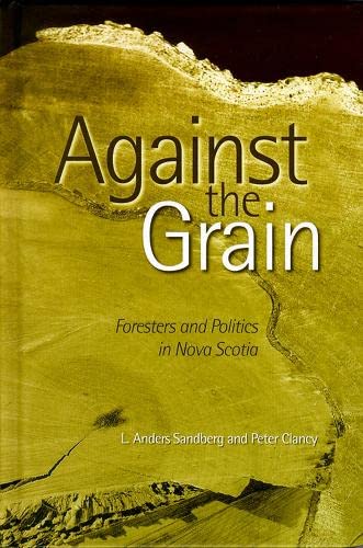 Imagen de archivo de Against the Grain: Foresters and Politics in Nova Scotia a la venta por Libris Hardback Book Shop