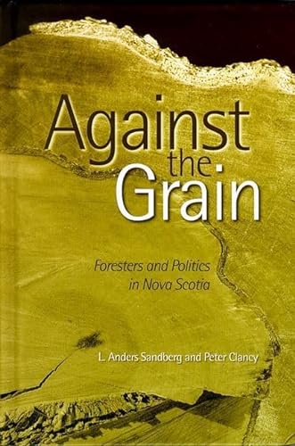 Stock image for Against the Grain: Foresters and Politics in Nova Scotia for sale by Libris Hardback Book Shop