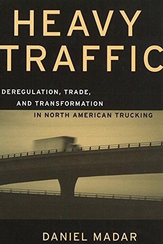 Heavy Traffic : Deregulation, Trade and Transformation in North American Trucking