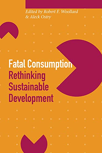 9780774807869: Fatal Consumption: Rethinking Sustainable Development (Sustainability and the Environment Series)