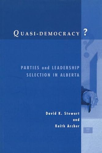 Quasi-Democracy?: Parties and Leadership Selection in Alberta (9780774807906) by Stewart, David K.