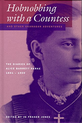 Beispielbild fr Hobnobbing with a Countess and Other Okanagan Adventures: The Diaries of Alice Barrett Parke, 1891--1900 (The Pioneers of British Columbia) zum Verkauf von Antiquarius Booksellers