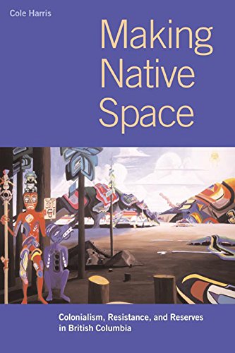 Making Native Space: Colonialism, Resistance, and Reserves in British Columbia (9780774809009) by Harris, R. Cole; Harris, Cole