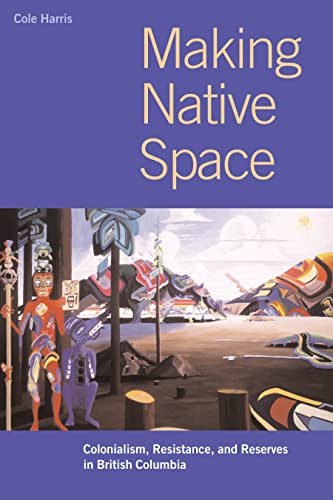 9780774809016: Making Native Space: Colonialism, Resistance, and Reserves in British Columbia (Brenda and David McLean Canadian Studies)