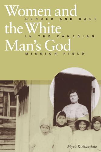 Beispielbild fr Women and the White Man's God : Gender and Race in the Canadian Mission Field zum Verkauf von Better World Books: West