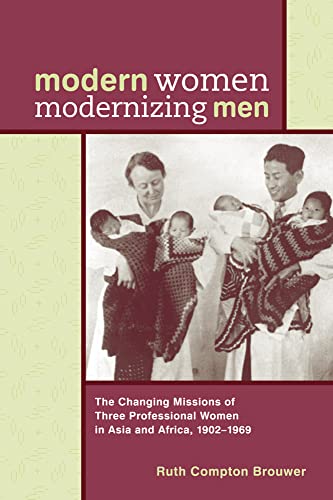 Modern Women Modernizing Men: The Changing Missions of Three Professional Women in Asia and Afric...