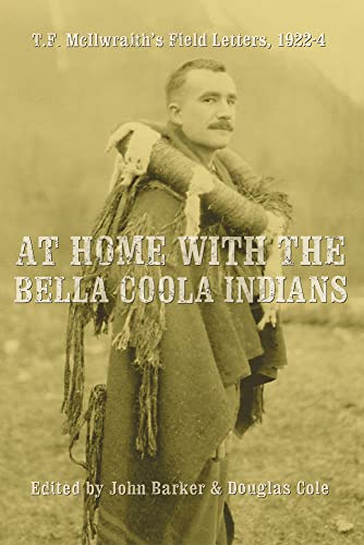 At Home with the Bella Coola Indians: T. F. McIlwraith's Field Letters, 1922--24 (9780774809795) by Cole, Douglas; Barker, John