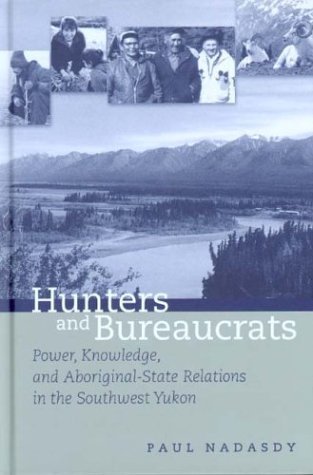9780774809849: Hunters and Bureaucrats: Power, Knowledge, and Aboriginal-State Relations in the Southwest Yukon