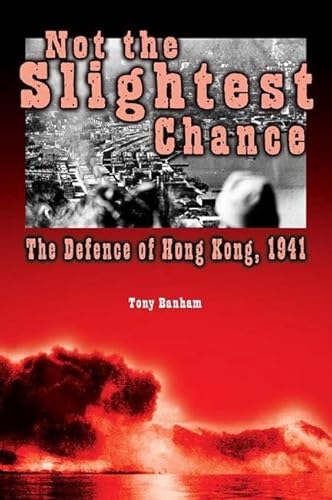 9780774810449: Not the Slightest Chance: The Defence of Hong Kong, 1941