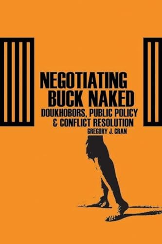 9780774812597: Negotiating Buck Naked: Doukhobors, Public Policy, and Conflict Resolution