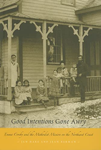 9780774812702: Good Intentions Gone Awry: Emma Crosby and the Methodist Mission on the Northwest Coast