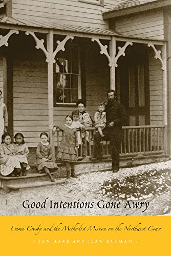 9780774812719: Good Intentions Gone Awry: Emma Crosby and the Methodist Mission on the Northwest Coast