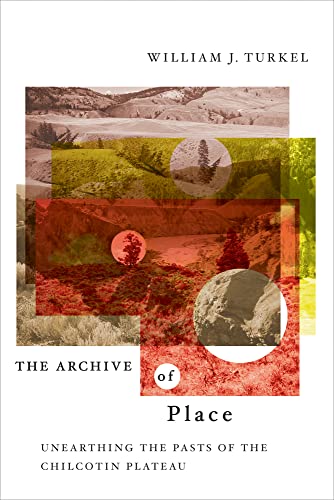 Stock image for The Archive of Place: Unearthing the Pasts of the Chilcotin Plateau for sale by ThriftBooks-Dallas