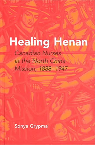 9780774813990: Healing Henan: Canadian Nurses at the North China Mission, 1888-1947