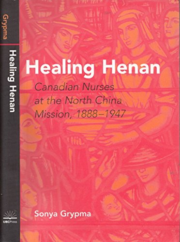 Beispielbild fr Healing Henan: Canadian Nurses at the North China Mission, 1888-1947 zum Verkauf von Solr Books