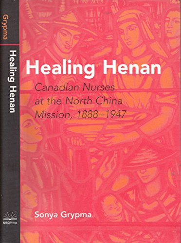 Stock image for Healing Henan: Canadian Nurses at the North China Mission, 1888-1947 for sale by Solr Books