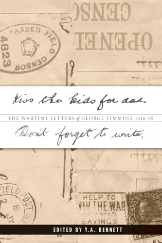 Kiss the Kids For Dad. Don't Forget to Write. The Wartime Letters of George Timmins, 1916-18