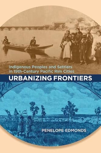 Imagen de archivo de Urbanizing Frontiers: Indigenous Peoples and Settlers in 19th-Century Pacific Rim Cities a la venta por George Strange's Bookmart