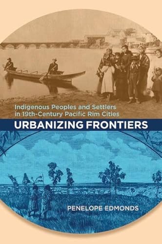 9780774816229: Urbanizing Frontiers: Indigenous Peoples and Settlers in 19th-Century Pacific Rim Cities