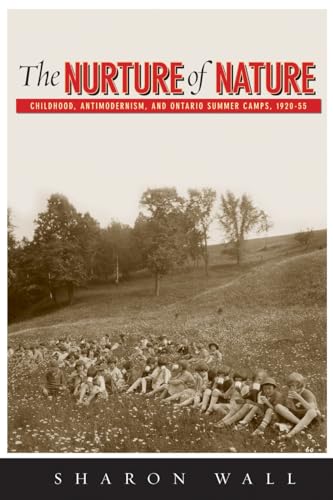 Imagen de archivo de The Nurture of Nature Childhood, Antimodernism, and Ontario Summer Camps, 1920-55 a la venta por Michener & Rutledge Booksellers, Inc.