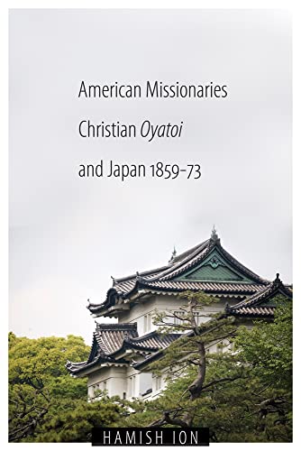 Stock image for AMERICAN MISSIONARIES, CHRISTIAN OYATOI, AND JAPAN, 1859-73 for sale by Autumn Leaves