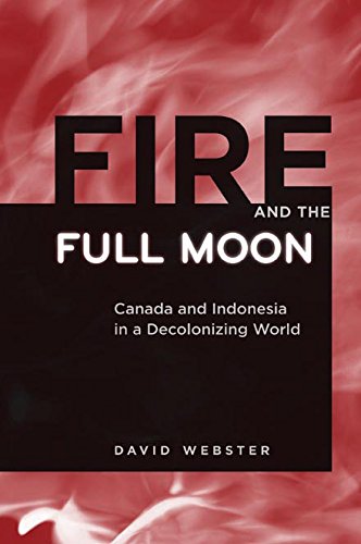 9780774816830: Fire and the Full Moon: Canada and Indonesia in a Decolonizing World