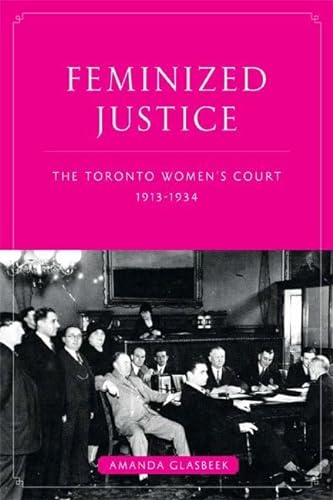 Imagen de archivo de Feminized Justice: The Toronto Women's Court, 1913-34 (Law and Society) a la venta por PAPER CAVALIER US
