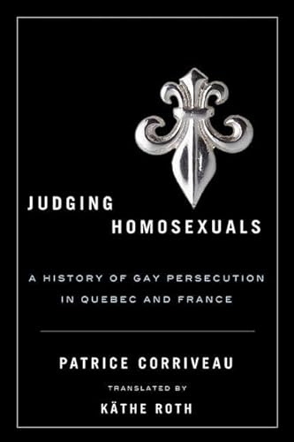 Beispielbild fr Judging Homosexuals: A History of Gay Persecution in Quebec and France (Sexuality Stud) zum Verkauf von Midtown Scholar Bookstore