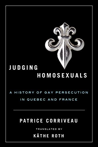 Beispielbild fr Judging Homosexuals: A History of Gay Persecution in Quebec and France zum Verkauf von THE SAINT BOOKSTORE