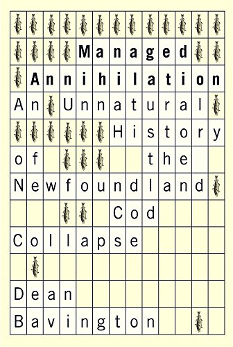 Managed Annihilation: An Unnatural History of the Newfoundland Cod Collapse (Nature | History | Society) (9780774817486) by Bavington, Dean