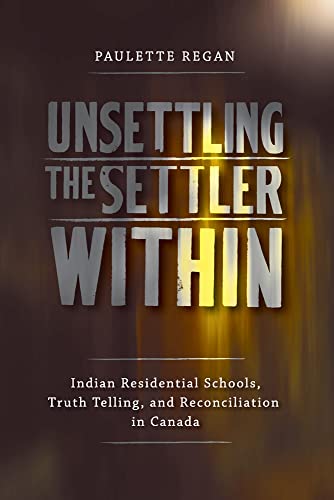 9780774817776: Unsettling the Settler Within: Indian Residential Schools, Truth Telling, and Reconciliation in Canada