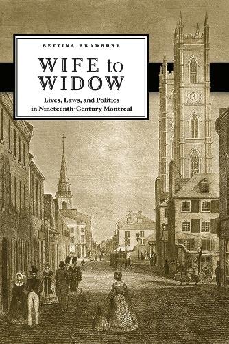 Stock image for Wife to Widow: Lives, Laws, and Politics in Nineteenth-Century Montreal for sale by BMV Bloor