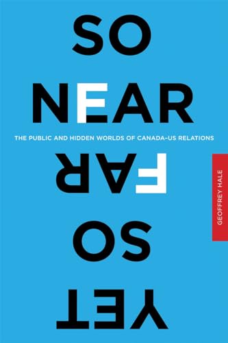9780774820424: So Near Yet So Far: The Public and Hidden Worlds of Canada–US Relations