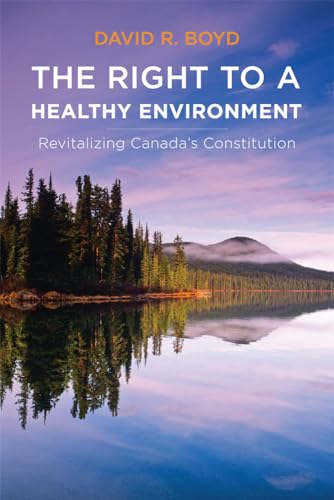 The Right to a Healthy Environment: Revitalizing Canada's Constitution (Law and Society) (9780774824132) by Boyd, David R.
