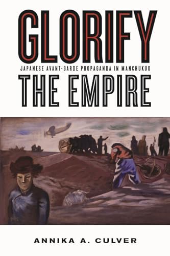 9780774824361: Glorify the Empire: Japanese Avant-Garde Propaganda in Manchukuo