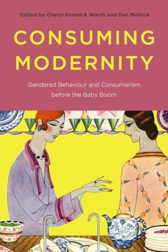 9780774824699: Consuming Modernity: Gendered Behaviour and Consumerism Before the Baby Boom