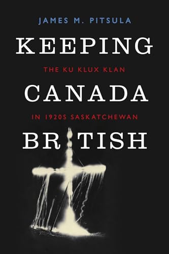 Beispielbild fr Keeping Canada British: The Ku Klux Klan in 1920s Saskatchewan zum Verkauf von Brook Bookstore