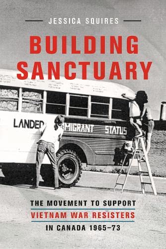 9780774825252: Building Sanctuary: The Movement to Support Vietnam War Resisters in Canada, 1965-73