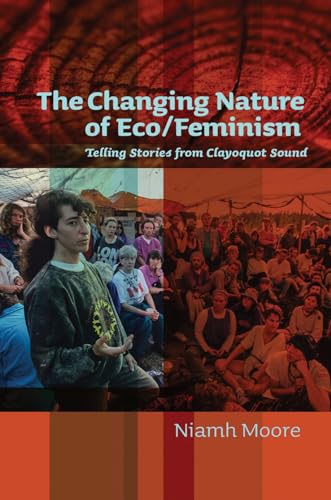 9780774826273: The Changing Nature of Eco/Feminism: Telling Stories from Clayoquot Sound