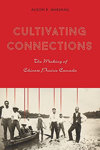 9780774828000: Cultivating Connections: The Making of Chinese Prairie Canada (Contemporary Chinese Studies)