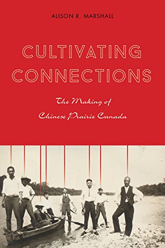 9780774828017: Cultivating Connections: The Making of Chinese Prairie Canada