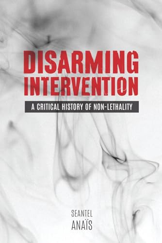 9780774828536: Disarming Intervention: A Critical History of Non-Lethality