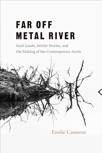 9780774828840: Far Off Metal River: Inuit Lands, Settler Stories, and the Making of the Contemporary Arctic