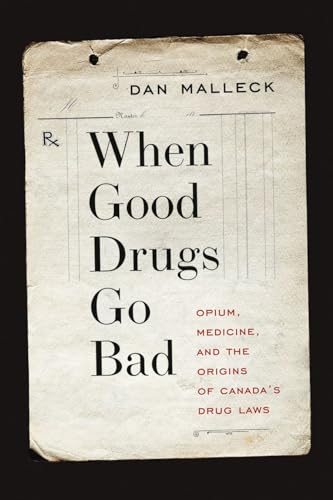 9780774829199: When Good Drugs Go Bad: Opium, Medicine, and the Origins of Canada’s Drug Laws