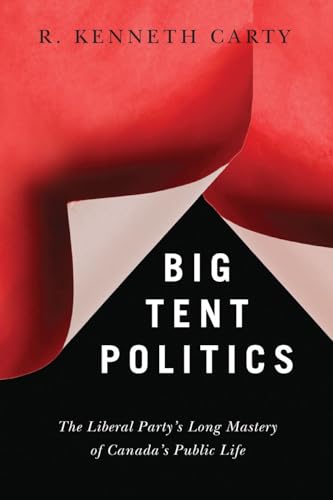 Stock image for Big Tent Politics: The Liberal Party's Long Mastery of Canada's Public Life (Brenda and David Mclean Canadian Studies) for sale by Books Unplugged