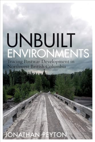 9780774833059: Unbuilt Environments: Tracing Postwar Development in Northwest British Columbia (Nature | History | Society)