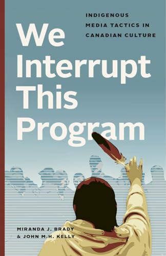 Stock image for We Interrupt This Program: Indigenous Media Tactics in Canadian Culture for sale by Henffordd Books