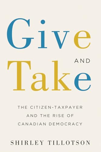 Beispielbild fr Give and Take : The Citizen-Taxpayer and the Rise of Canadian Democracy zum Verkauf von Better World Books