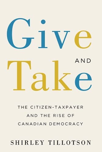 9780774836722: Give and Take: The Citizen-Taxpayer and the Rise of Canadian Democracy
