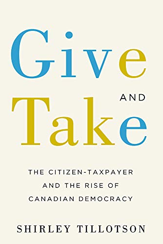 9780774836739: Give and Take: The Citizen-Taxpayer and the Rise of Canadian Democracy